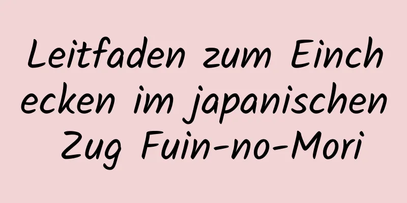 Leitfaden zum Einchecken im japanischen Zug Fuin-no-Mori