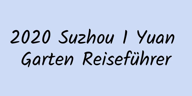 2020 Suzhou 1 Yuan Garten Reiseführer