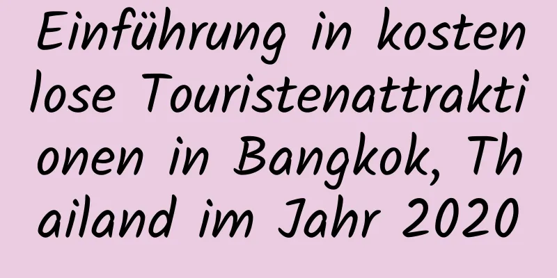 Einführung in kostenlose Touristenattraktionen in Bangkok, Thailand im Jahr 2020