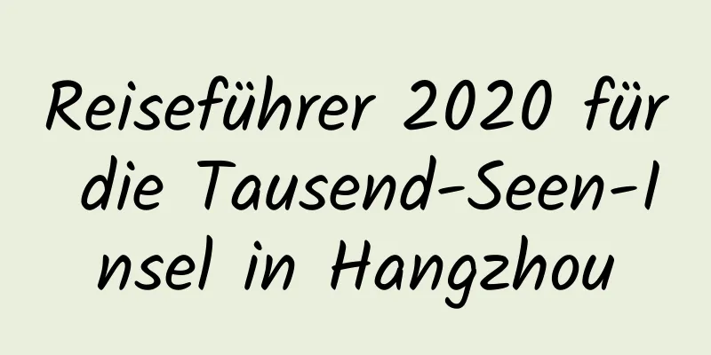 Reiseführer 2020 für die Tausend-Seen-Insel in Hangzhou