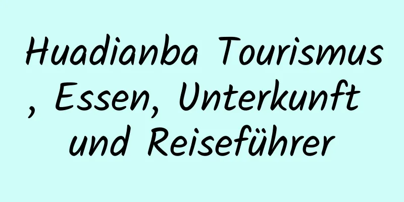 Huadianba Tourismus, Essen, Unterkunft und Reiseführer