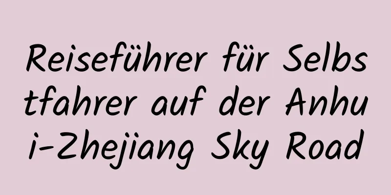 Reiseführer für Selbstfahrer auf der Anhui-Zhejiang Sky Road