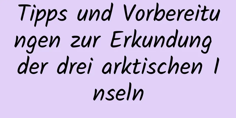 Tipps und Vorbereitungen zur Erkundung der drei arktischen Inseln