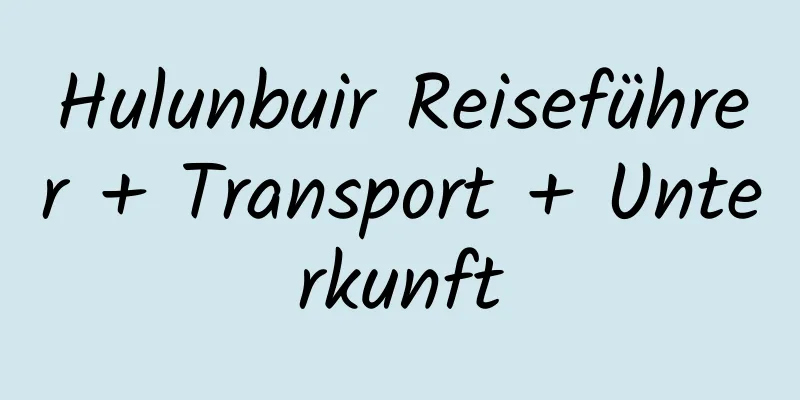 Hulunbuir Reiseführer + Transport + Unterkunft