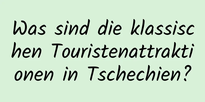 Was sind die klassischen Touristenattraktionen in Tschechien?