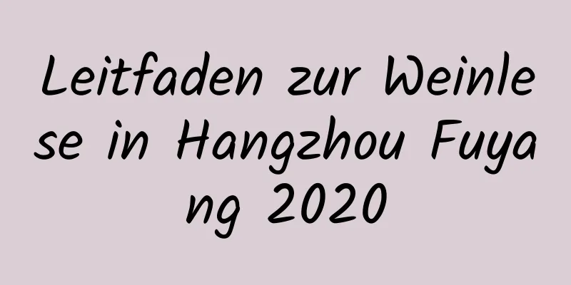 Leitfaden zur Weinlese in Hangzhou Fuyang 2020