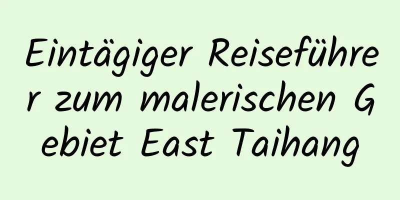 Eintägiger Reiseführer zum malerischen Gebiet East Taihang