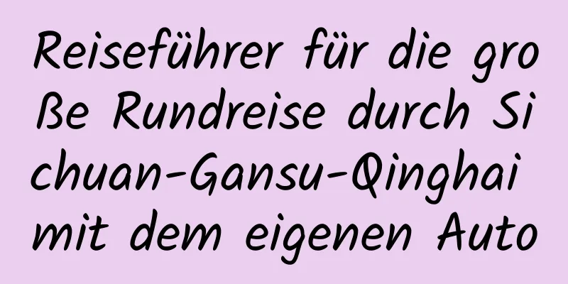 Reiseführer für die große Rundreise durch Sichuan-Gansu-Qinghai mit dem eigenen Auto