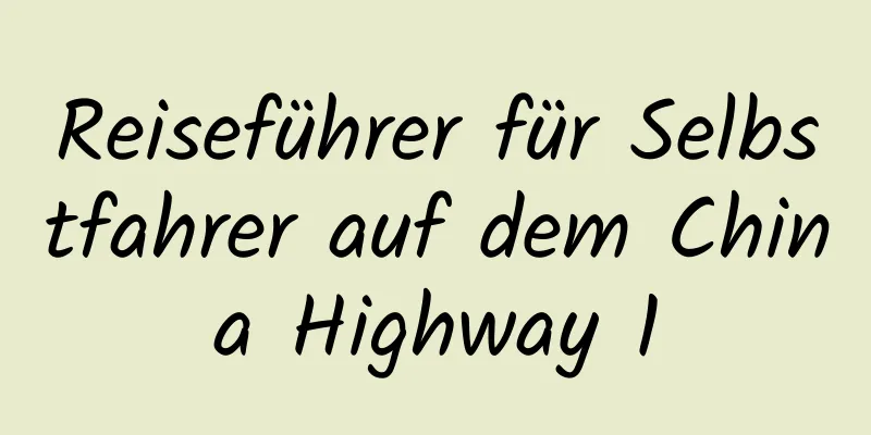 Reiseführer für Selbstfahrer auf dem China Highway 1