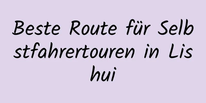 Beste Route für Selbstfahrertouren in Lishui