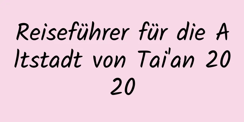 Reiseführer für die Altstadt von Tai'an 2020