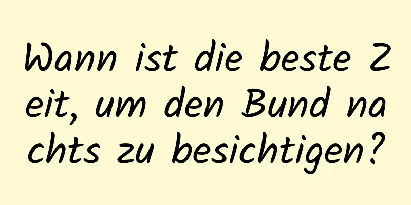 Wann ist die beste Zeit, um den Bund nachts zu besichtigen?