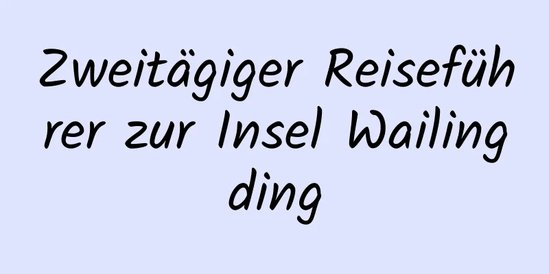 Zweitägiger Reiseführer zur Insel Wailingding