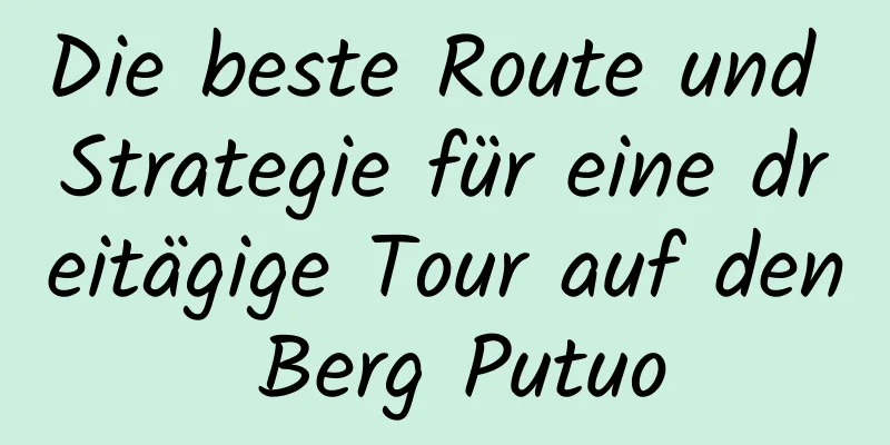 Die beste Route und Strategie für eine dreitägige Tour auf den Berg Putuo