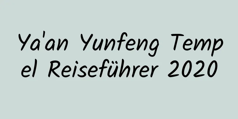 Ya'an Yunfeng Tempel Reiseführer 2020