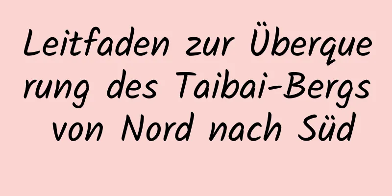 Leitfaden zur Überquerung des Taibai-Bergs von Nord nach Süd