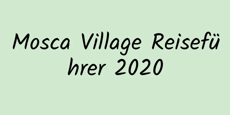 Mosca Village Reiseführer 2020