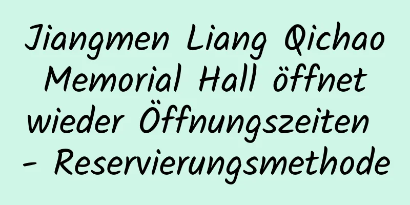 Jiangmen Liang Qichao Memorial Hall öffnet wieder Öffnungszeiten - Reservierungsmethode