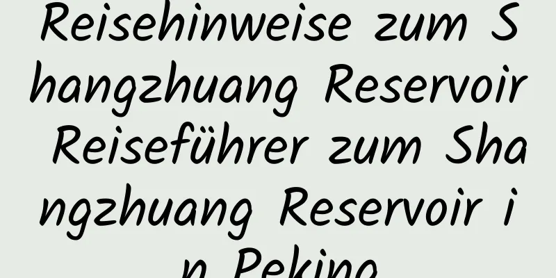 Reisehinweise zum Shangzhuang Reservoir Reiseführer zum Shangzhuang Reservoir in Peking