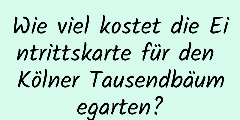 Wie viel kostet die Eintrittskarte für den Kölner Tausendbäumegarten?