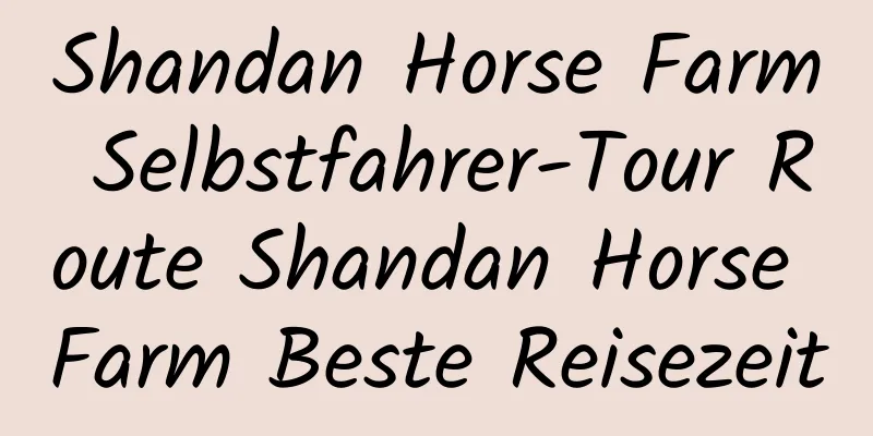 Shandan Horse Farm Selbstfahrer-Tour Route Shandan Horse Farm Beste Reisezeit