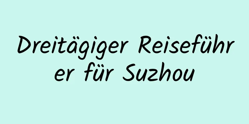 Dreitägiger Reiseführer für Suzhou