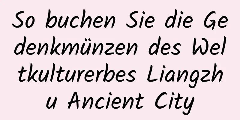 So buchen Sie die Gedenkmünzen des Weltkulturerbes Liangzhu Ancient City