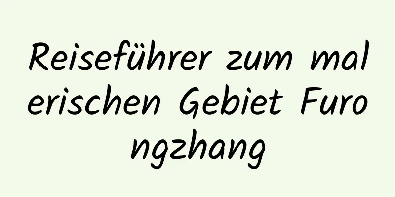 Reiseführer zum malerischen Gebiet Furongzhang