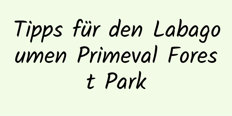 Tipps für den Labagoumen Primeval Forest Park