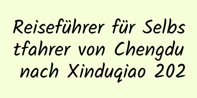 Reiseführer für Selbstfahrer von Chengdu nach Xinduqiao 2020