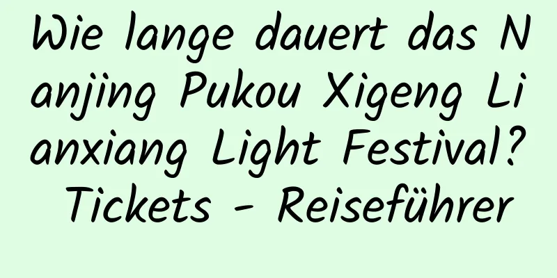 Wie lange dauert das Nanjing Pukou Xigeng Lianxiang Light Festival? Tickets - Reiseführer