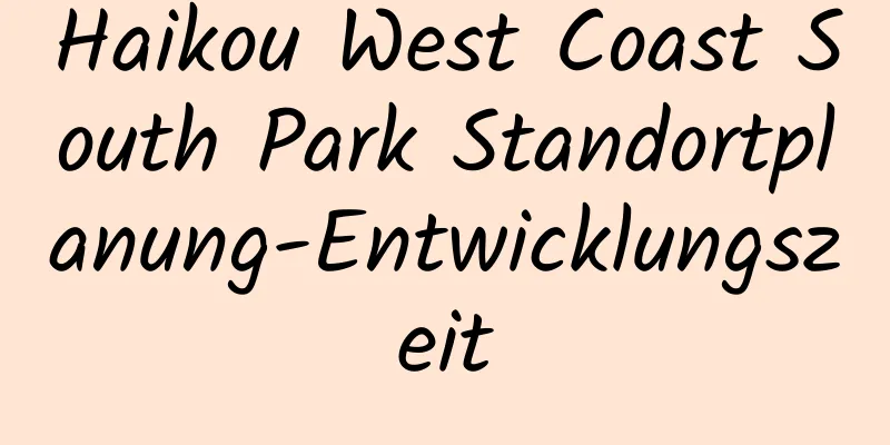 Haikou West Coast South Park Standortplanung-Entwicklungszeit