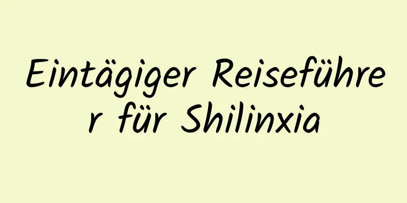 Eintägiger Reiseführer für Shilinxia