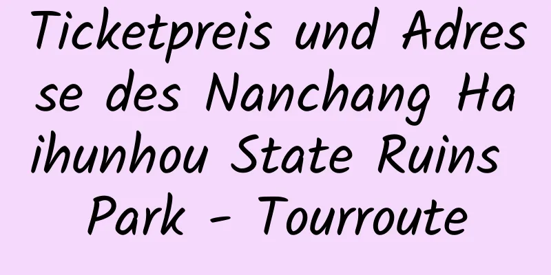 Ticketpreis und Adresse des Nanchang Haihunhou State Ruins Park - Tourroute