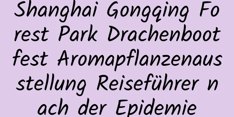 Shanghai Gongqing Forest Park Drachenbootfest Aromapflanzenausstellung Reiseführer nach der Epidemie