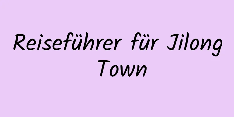 Reiseführer für Jilong Town