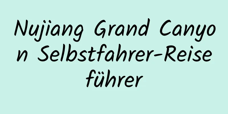 Nujiang Grand Canyon Selbstfahrer-Reiseführer