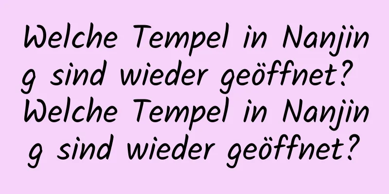 Welche Tempel in Nanjing sind wieder geöffnet? Welche Tempel in Nanjing sind wieder geöffnet?