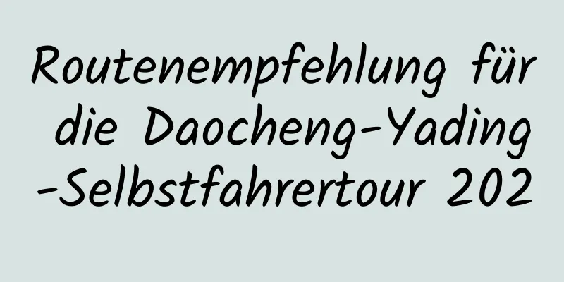 Routenempfehlung für die Daocheng-Yading-Selbstfahrertour 2020