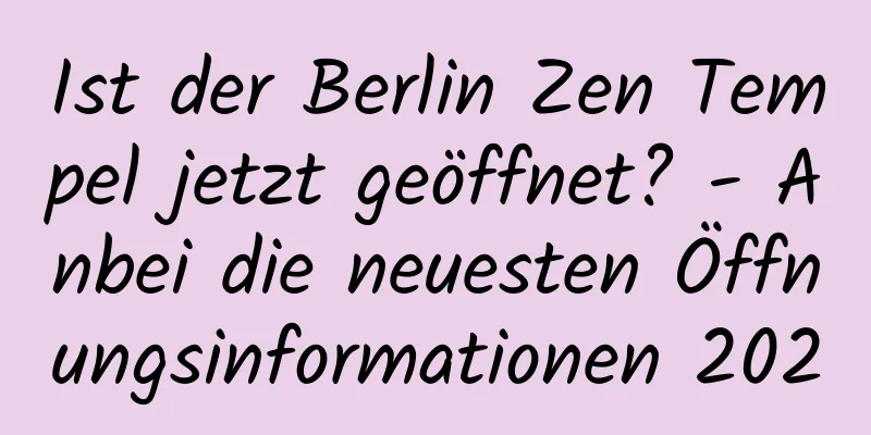 Ist der Berlin Zen Tempel jetzt geöffnet? - Anbei die neuesten Öffnungsinformationen 2020