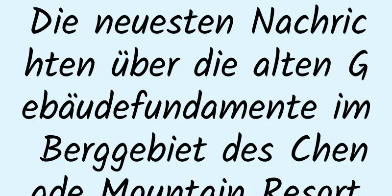 Die neuesten Nachrichten über die alten Gebäudefundamente im Berggebiet des Chengde Mountain Resort