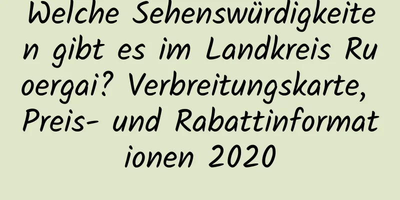 Welche Sehenswürdigkeiten gibt es im Landkreis Ruoergai? Verbreitungskarte, Preis- und Rabattinformationen 2020