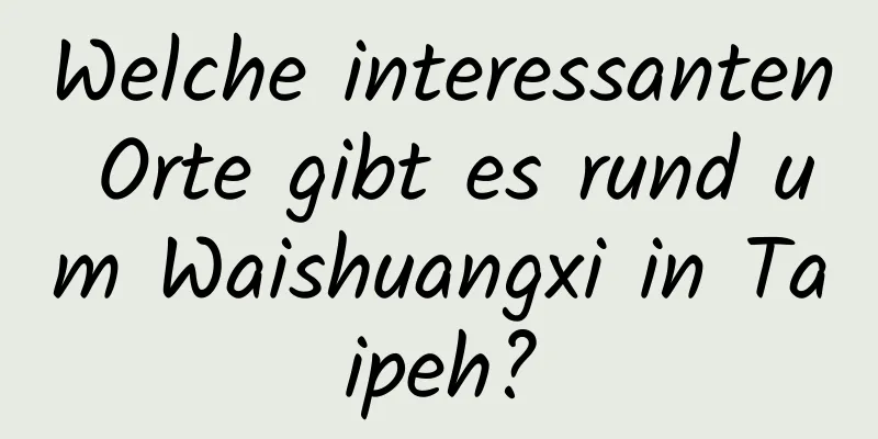 Welche interessanten Orte gibt es rund um Waishuangxi in Taipeh?