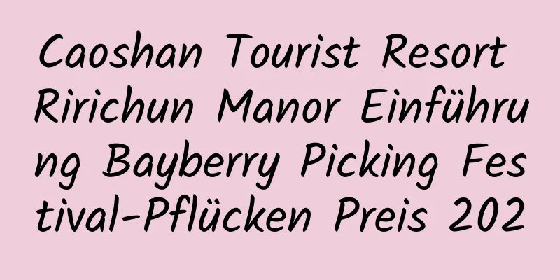 Caoshan Tourist Resort Ririchun Manor Einführung Bayberry Picking Festival-Pflücken Preis 2020