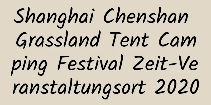 Shanghai Chenshan Grassland Tent Camping Festival Zeit-Veranstaltungsort 2020