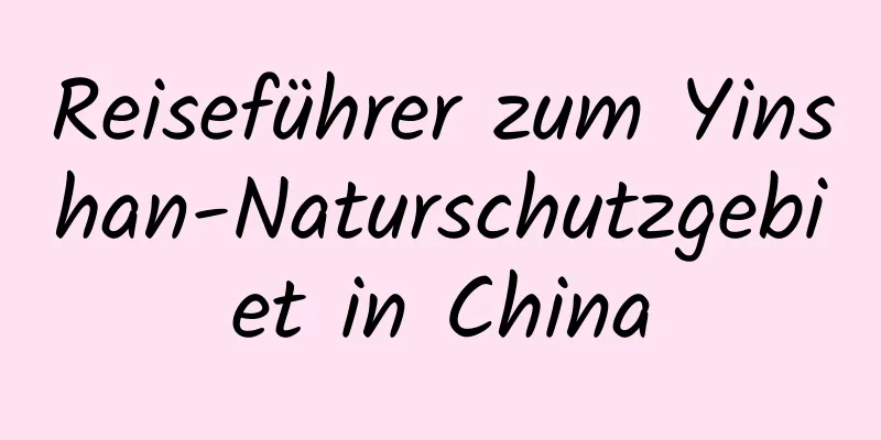 Reiseführer zum Yinshan-Naturschutzgebiet in China