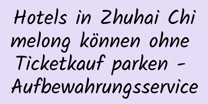 Hotels in Zhuhai Chimelong können ohne Ticketkauf parken - Aufbewahrungsservice