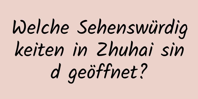 Welche Sehenswürdigkeiten in Zhuhai sind geöffnet?