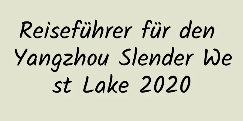 Reiseführer für den Yangzhou Slender West Lake 2020