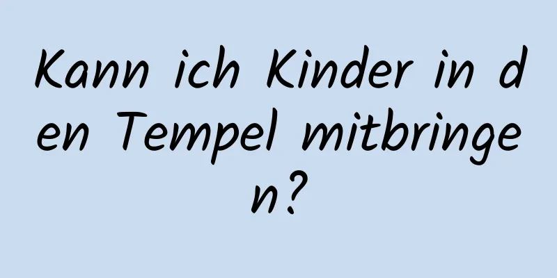 Kann ich Kinder in den Tempel mitbringen?